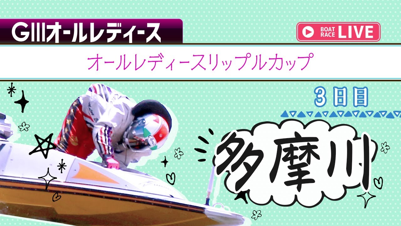 【ボートレースライブ】多摩川G3 オールレディースリップルカップ 3日目 1〜12R