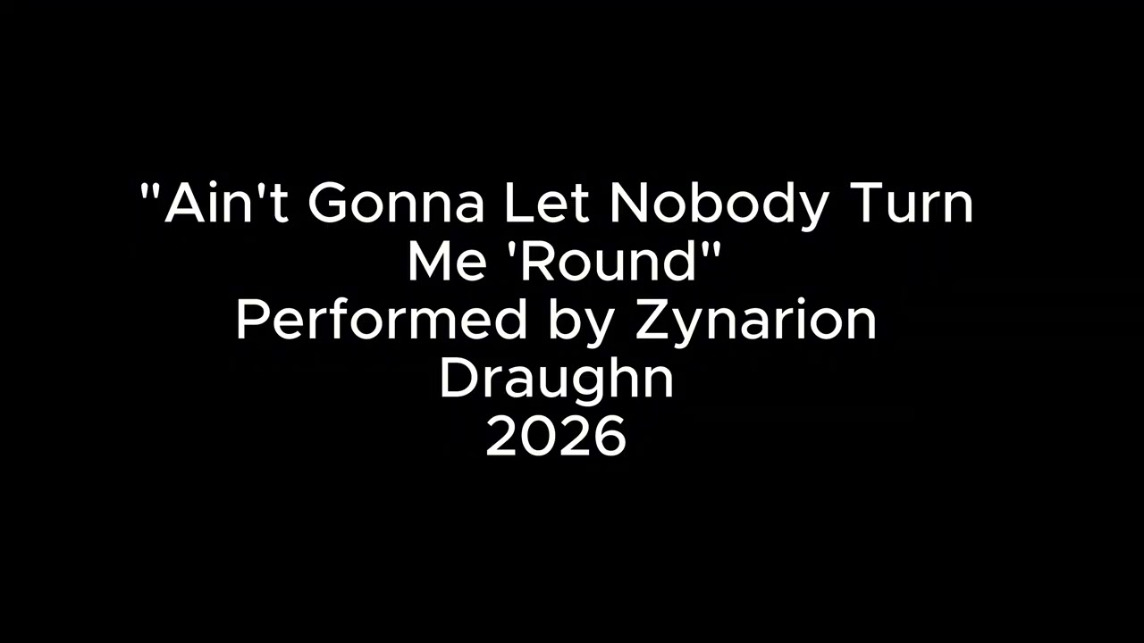 "AIN'T GONNA LET NOBODY TURN ME 'ROUND" Performed by Zynarion Draughn, 2026.