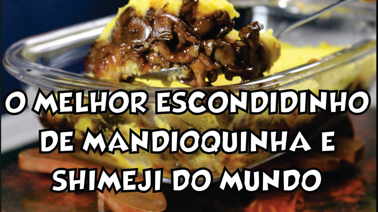 O MELHOR ESCONDIDINHO DE MANDIOQUINHA E SHIMEJI DO MUNDO YouTube