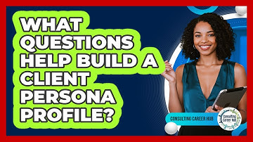 What Questions Help Build A Client Persona Profile?