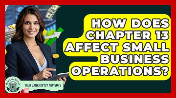 How Does Chapter 13 Affect Small Business Operations? - Your Bankruptcy Advisors