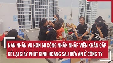 Nạn nhân vụ hơn 60 công nhân nhập viện khẩn cấp kể lại giây phút kinh hoàng sau bữa ăn ở Công ty