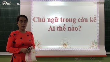 LTVC 4: Chủ ngữ - Vị ngữ trong câu kể Ai thế nào?