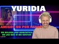 ✅ YURIDIA ▶️ AMIGOS NO POR FAVOR / DESCUBRIENDO ARTISTAS (PRIMERA REACCIÓN)