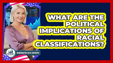 What Are The Political Implications Of Racial Classifications? - Demographic Data Answers