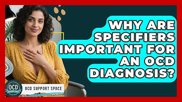 Why Are Specifiers Important For An OCD Diagnosis? - OCD Support Space