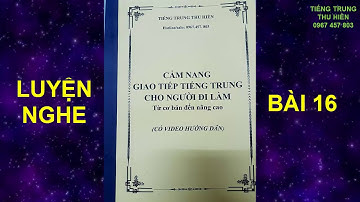 TIẾNG TRUNG GIAO TIẾP - LUYỆN NGHE BÀI 16