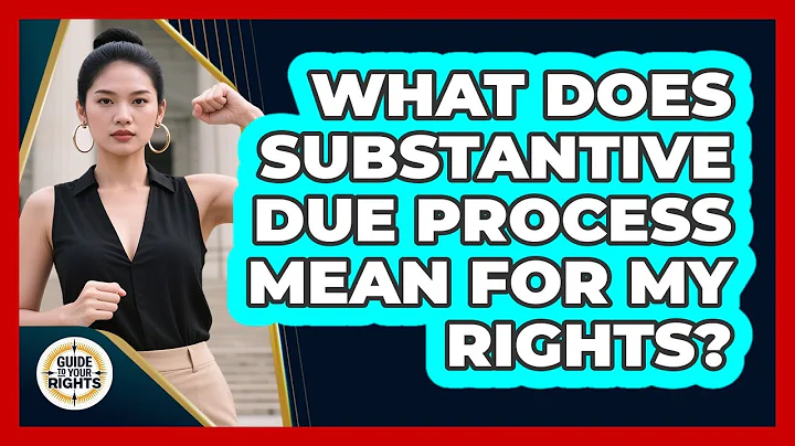 What Does Substantive Due Process Mean For My Rights? - Guide To Your Rights