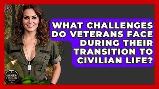 What Challenges Do Veterans Face During Their Transition to Civilian Life? - Armed Forces Insider
