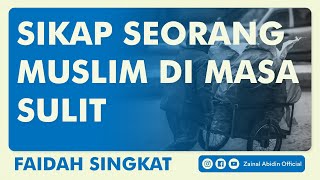 FAIDAH SINGKAT - SIKAP SEORANG MUSLIM DI MASA SULIT