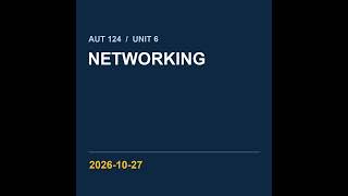 AUT 124 Unit 6 Networking 2026-10-27 Update