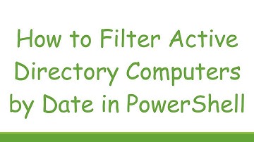 How to Filter Active Directory Computers by Date in PowerShell