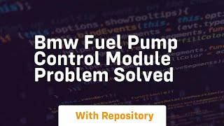 Bmw fuel pump control module problem solved