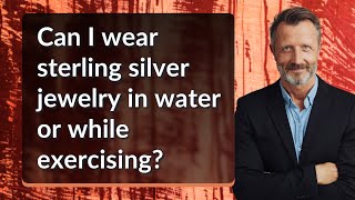 Can I wear sterling silver jewelry in water or while exercising