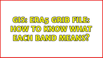 GIS: ERA5 grib file: how to know what each band means? (2 Solutions!!)