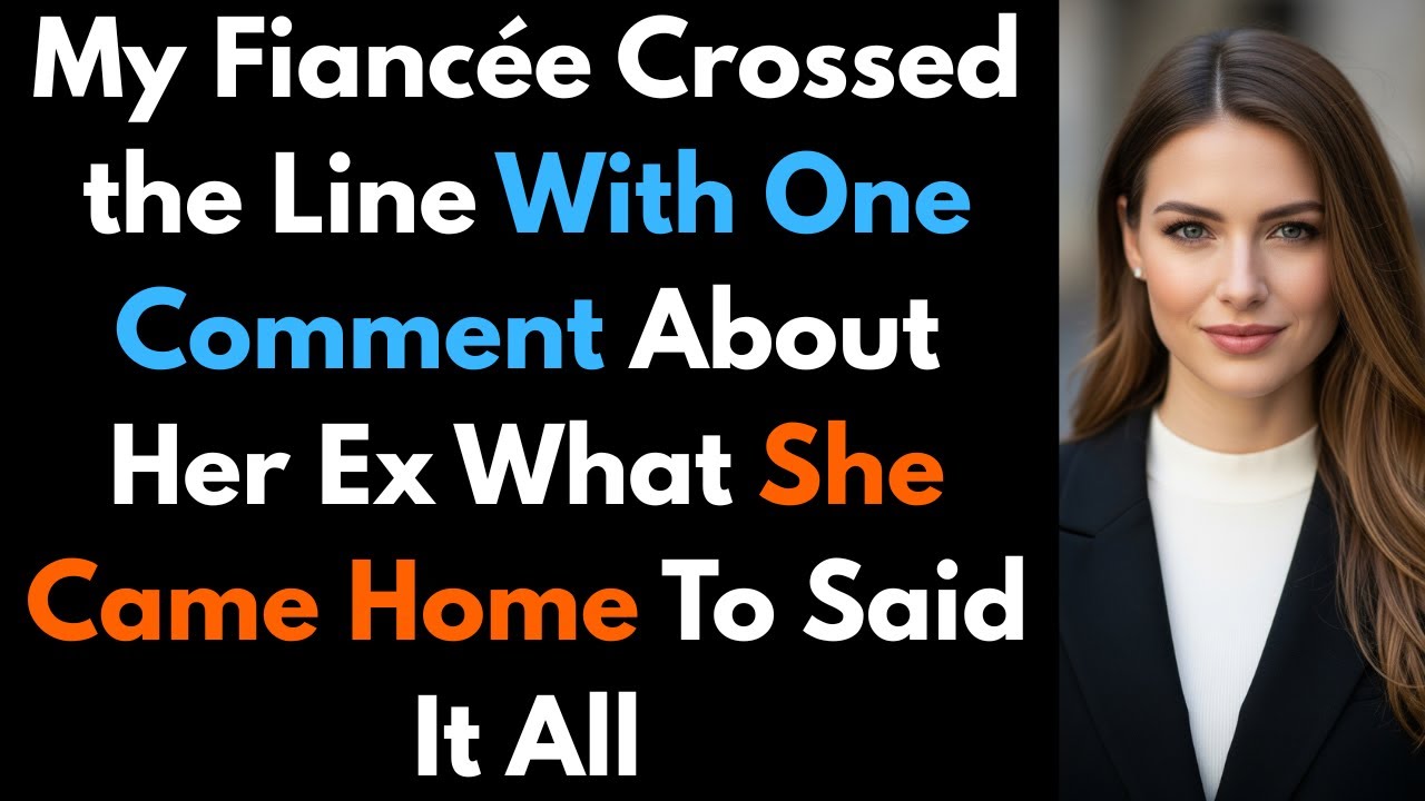 My Fiancée Crossed the Line With One Comment About Her Ex What She Came
