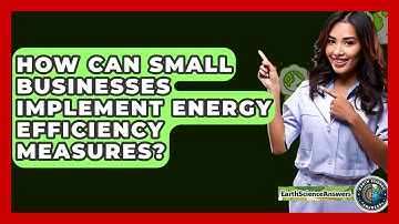 How Can Small Businesses Implement Energy Efficiency Measures? - Earth Science Answers