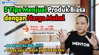 5 Tips Menjual Produk Biasa dengan Harga Mahal dan Tetap Laku agar Kita Dapat Untung Besar