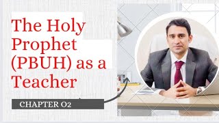 The Holy Prophet (PBUH) as a Teacher | Islamiyat Lectures| by Syed Fazil Bukhari Ch#02 CSS