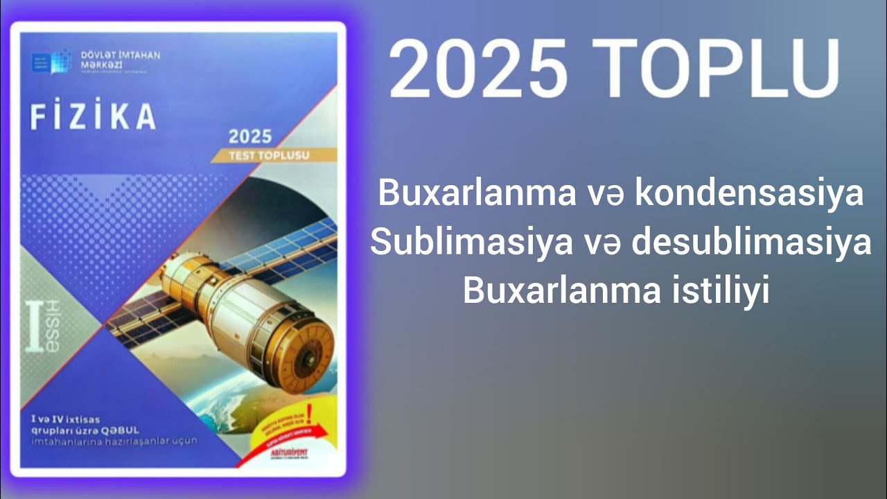 Buxarlanma və kondensasiya.Sublimasiya,desublimasiya.Buxarlanma istiliyi.(DİM-2025 Fizika toplusu)