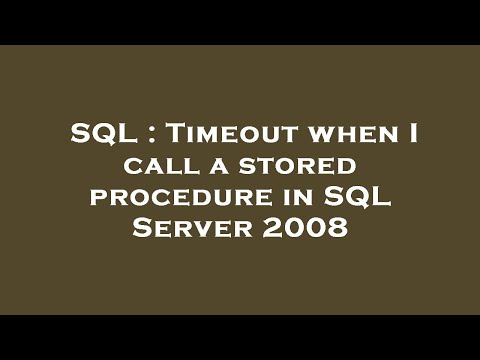 SQL : Timeout when I call a stored procedure in SQL Server 2008