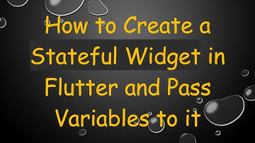 How to Create a Stateful Widget in Flutter and Pass Variables to it