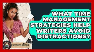 What Time Management Strategies Help Writers Avoid Distractions? - The Storytellers Room