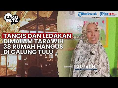 SAKSI KATA - TANGIS DAN LEDAKAN DI MALAM TARAWIH: 38 RUMAH HANGUS DI GALUNTULU