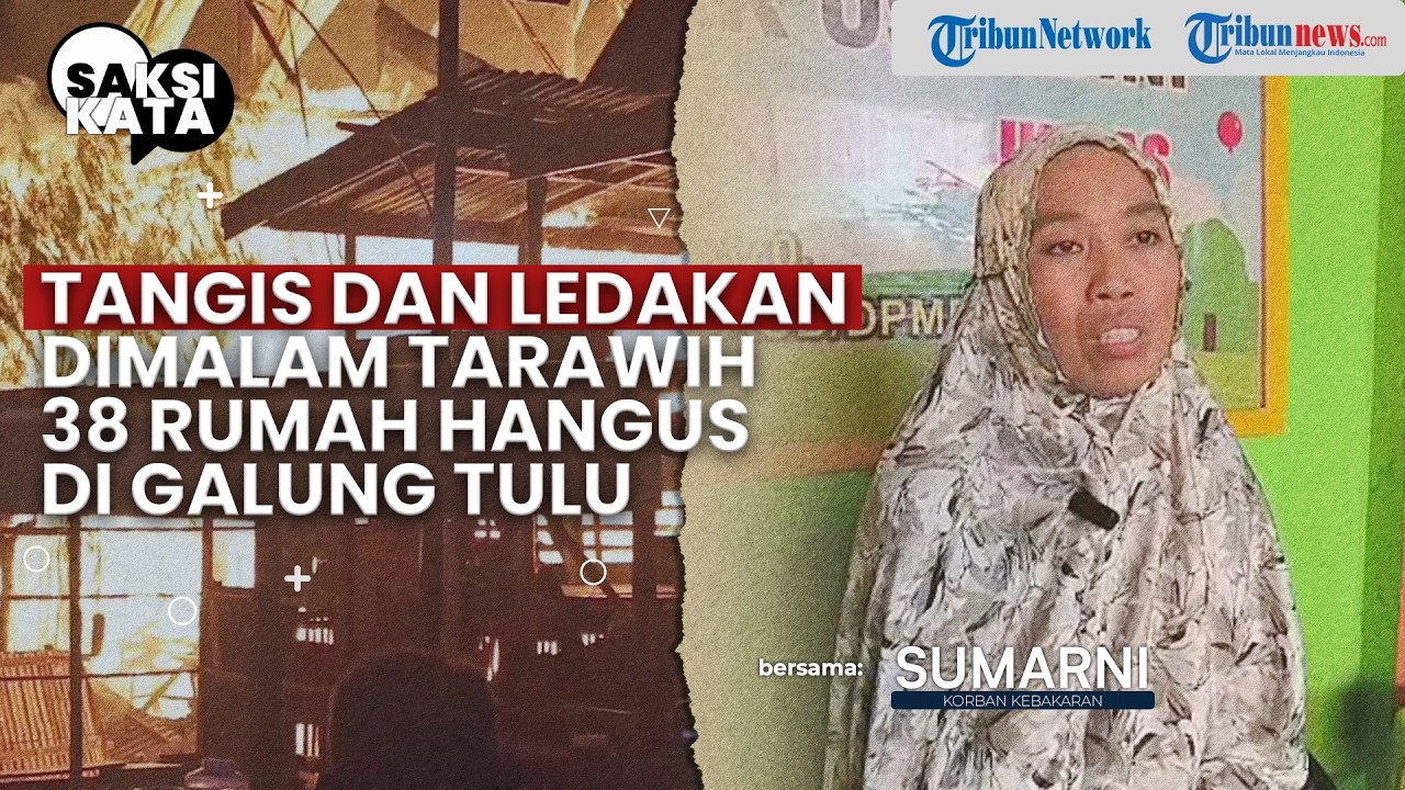 SAKSI KATA - TANGIS DAN LEDAKAN DI MALAM TARAWIH: 38 RUMAH HANGUS DI GALUNTULU