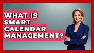 What Is Smart Calendar Management? - The Time Management Pro