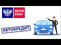 Автокредит в Почта Банке. Условия и проценты