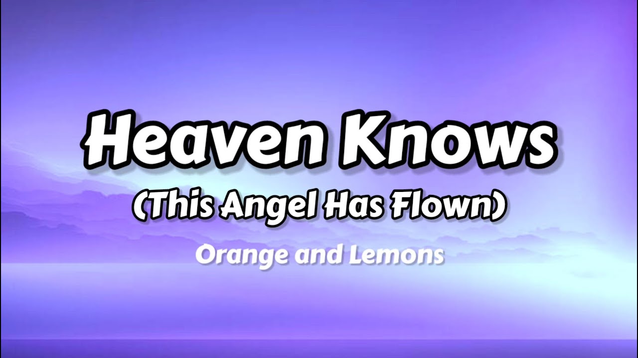 Heaven Knows (This Angel Has Flown) by Orange and Lemons Lyrics Ph