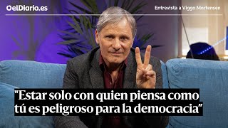 Entrevista a VIGGO MORTENSEN: 'Estar solo con quien piensa como tú es peligroso para la democracia”