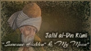 Jalāl al-Dīn Rūmī "someone hidden" & "My Moon"