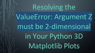 Resolving the ValueError: Argument Z must be 2-dimensional in Your Python 3D Matplotlib Plots