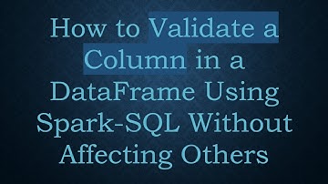 How to Validate a Column in a DataFrame Using Spark-SQL Without Affecting Others