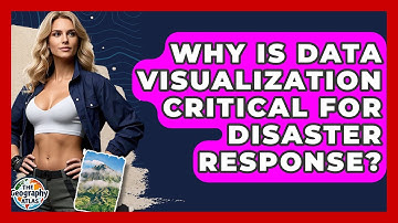 Why Is Data Visualization Critical For Disaster Response? - The Geography Atlas
