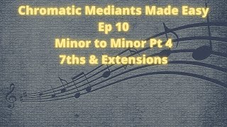 Chromatic Mediants Made Easy Ep 10 Minor to Minor Pt 4 7ths(OLD)