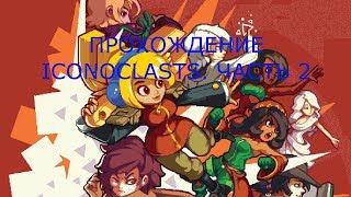 Прохождение игры Iconoclasts. Часть 2