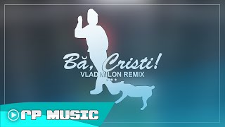 Vlad Milon - Cheamă-l bă pe Cristi ( Original Mix )