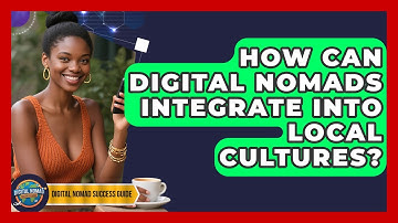 How Can Digital Nomads Integrate Into Local Cultures? | Digital Nomad Success Guide