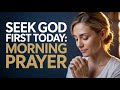Seek God First Today | Morning Prayer for His Presence and Guidance