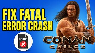 How To Fix Conan Exiles Fatal Error Crash