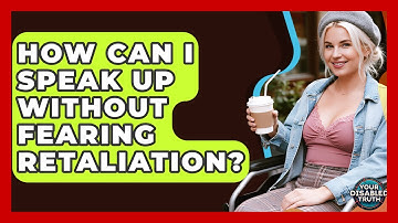 How Can I Speak Up Without Fearing Retaliation? - Your Disabled Truth