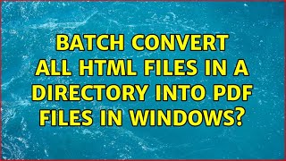 Batch convert all html files in a directory into pdf files in windows? (2 Solutions!!)