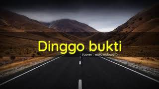 lirik lagu 🎶DINGGO BUKTI🎶 (COVER-WOROWIDOWATI)