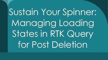 Sustain Your Spinner: Managing Loading States in RTK Query for Post Deletion