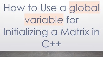 How to Use a global variable for Initializing a Matrix in C+ +