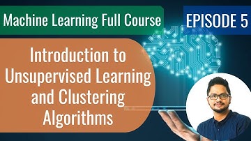 Machine Learning Ep5 - Introduction to Unsupervised Learning and Clustering Algorithms