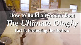 How to Build a Wooden Boat | Oonagh Rowing/Sailing Dinghy, Part 8: Protecting the Bottom